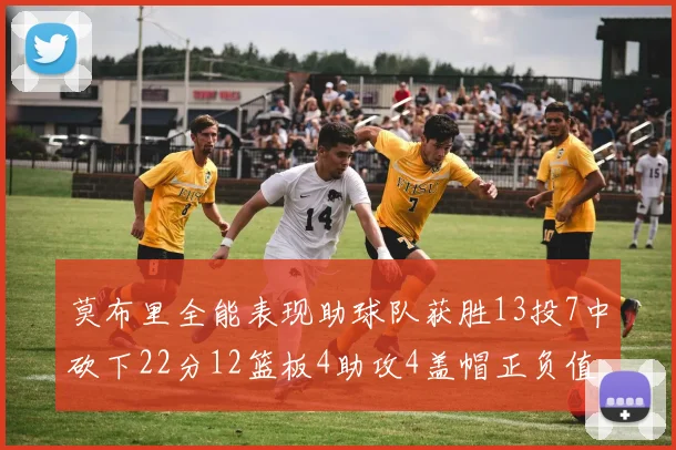 莫布里全能表现助球队获胜13投7中砍下22分12篮板4助攻4盖帽正负值高达18