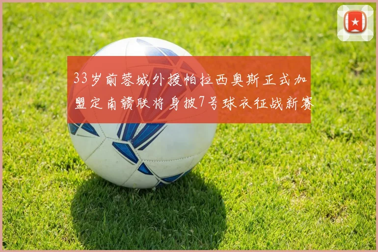 33岁前蓉城外援帕拉西奥斯正式加盟定南赣联将身披7号球衣征战新赛季