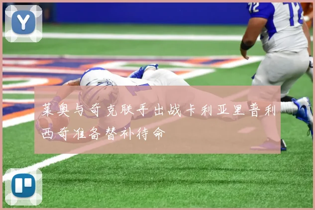 莱奥与奇克联手出战卡利亚里普利西奇准备替补待命