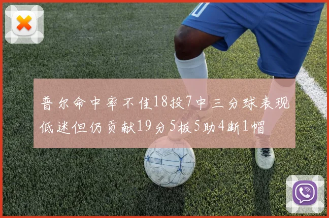 普尔命中率不佳18投7中三分球表现低迷但仍贡献19分5板5助4断1帽