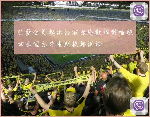 巴萨会员起诉拉波尔塔欺诈案被驳回法官允许重新提起诉讼