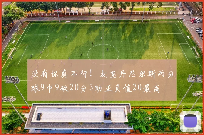 没有你真不行！麦克丹尼尔斯两分球9中9砍20分3助正负值20最高