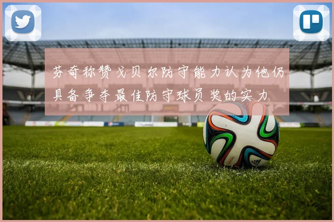 芬奇称赞戈贝尔防守能力认为他仍具备争夺最佳防守球员奖的实力