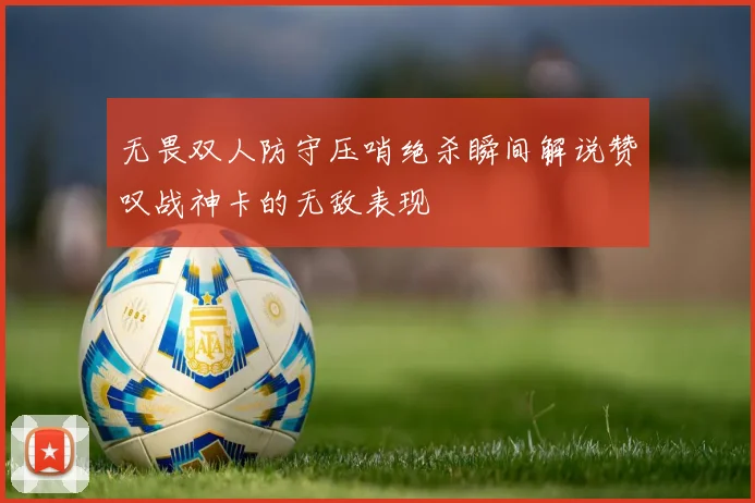 无畏双人防守压哨绝杀瞬间解说赞叹战神卡的无敌表现