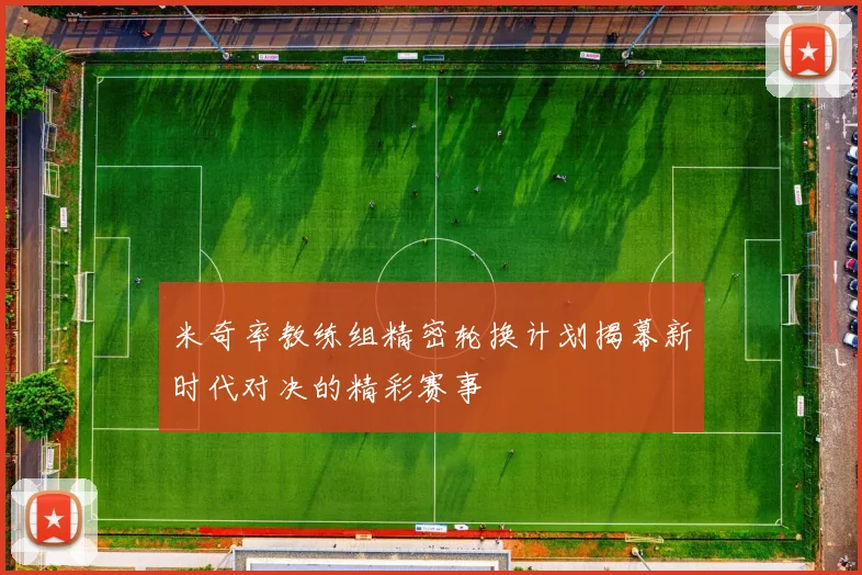 米奇率教练组精密轮换计划揭幕新时代对决的精彩赛事